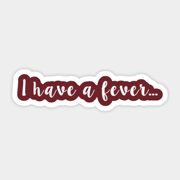 I have a fever... Sticker by winsteadwandering